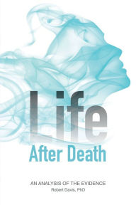 Title: Life after Death: An Analysis of the Evidence, Author: Robert Davis