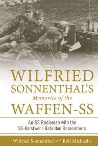 Title: Wilfried Sonnenthal's Memories of the Waffen-SS: An SS Radioman with the SS-Karstwehr-Bataillon Remembers, Author: Rolf Michaelis