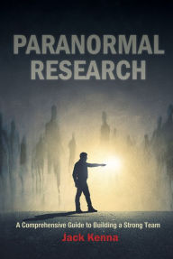 Title: Paranormal Research: A Comprehensive Guide to Building a Strong Team, Author: Jack Kenna