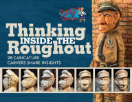 Download electronic books free Thinking Inside the Roughout: 28 Caricature Carvers Share Insights by Bob Travis, CCA ePub FB2 9780764357824