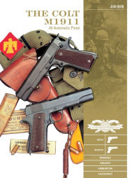 Title: The Colt M1911 .45 Automatic Pistol: M1911, M1911A1, Markings, Variants, Ammunition, Accessories, Author: Jean Huon