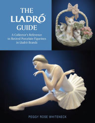 Download free new ebooks online The Lladró Guide: A Collector's Reference to Retired Porcelain Figurines in Lladró Brands by Peggy Rose Whiteneck