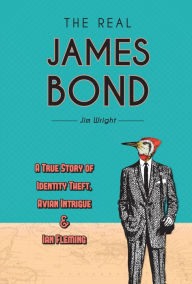 Free english textbooks download The Real James Bond: A True Story of Identity Theft, Avian Intrigue, and Ian Fleming CHM PDF ePub by Jim Wright