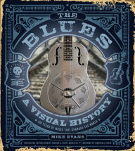 Title: The Blues: A Visual History: 100 Years of Music That Changed the World, Author: Mike Evans