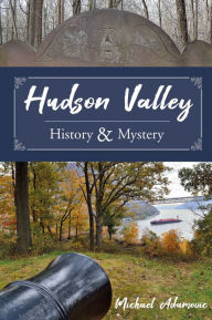 Title: Hudson Valley History and Mystery, Author: Michael Adamovic