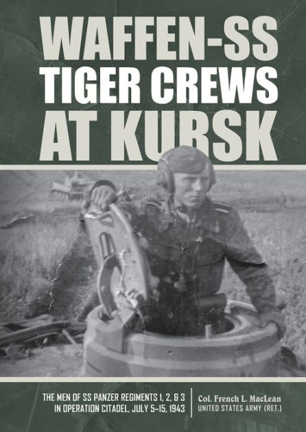 Waffen-SS Tiger Crews at Kursk: The Men of SS Panzer Regiments 1, 2, and 3 in Operation Citadel, July 5-15, 1943 by French L. MacLean, Hardcover | Barnes & Noble® Waffen-SS Tiger Crews at Kursk: The Men of SS Panzer Regiments 1, 2, and 3 in Operation Citadel, July 5-15, 1943 by French L. MacLean, Hardcover | Barnes & Noble®