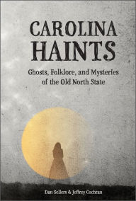Title: Carolina Haints: Ghosts, Folklore, and Mysteries of the Old North State, Author: Dan Sellers