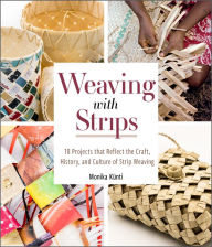 Title: Weaving with Strips: 18 Projects That Reflect the Craft, History, and Culture of Strip Weaving, Author: Monika Künti