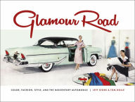 Title: Glamour Road: Color, Fashion, Style, and the Midcentury Automobile, Author: Tom Dolle