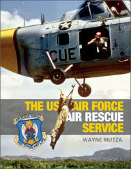 Title: The US Air Force Air Rescue Service: An Illustrated History, Author: Wayne Mutza