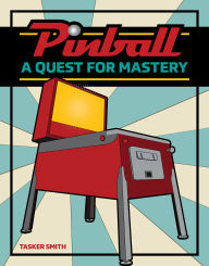 Title: Pinball: A Quest for Mastery, Author: Tasker Smith