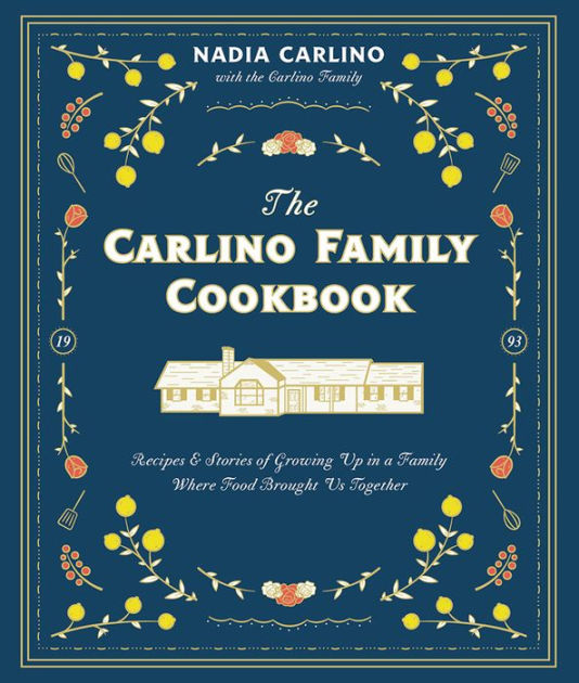 The Carlino Family Cookbook: Recipes & Stories of Growing Up in a Family  Where Food Brought Us Together by Nadia Carlino, Hardcover