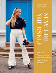 Title: Sew for Yourself: 50 Great Garments from Recycled Fabric, Using 5 Basic Patterns, Author: Ingrid Bergtun