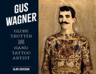 Title: Gus Wagner: Globe Trotter and Hand Tattoo Artist, Author: Alan Govenar