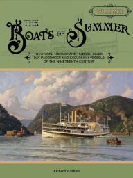 Title: The Boats of Summer, Volume 1: New York Harbor and Hudson River Day Passenger and Excursion Vessels of the Nineteenth Century, Author: Richard V. Elliott