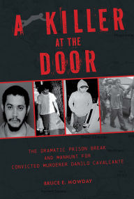 Title: A Killer at the Door: The Dramatic Prison Break and Manhunt for Convicted Murderer Danilo Cavalcante, Author: Bruce E. Mowday