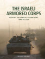 The Israeli Armored Corps: History, Equipment, Operations, 1948 to 2024