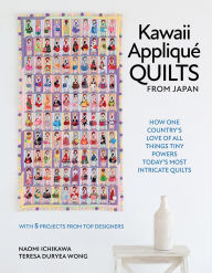 Title: Kawaii Appliqué Quilts from Japan: How One Country's Love of All Things Tiny Powers Today's Most Intricate Quilts (with 5 Projects from Top Designers), Author: Naomi Ichikawa