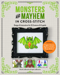 Title: Monsters and Mayhem in Cross-Stitch: Designs and Instructions for 25 Creatures and Cryptids, Author: Nicole LaBranche