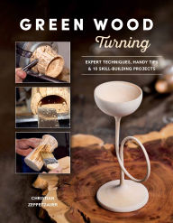 Title: Green Wood Turning: Expert Techniques, Handy Tips, and 10 Skill-Building Projects (A Step-by-Step Illustrated Woodworker's Guide to Woodturning Bowls, Goblets, Decorative Trees, and More), Author: Christian Zeppetzauer