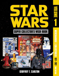 Title: Star Wars Super Collector's Wish Book, Vol. 1, 2nd Edition: Merchandise Collectibles, 1977?2012, Author: Geoffrey T. Carlton