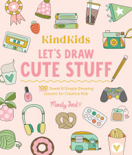 Title: KindKids Let's Draw Cute Stuff: 100 Sweet and Simple Drawing Lessons for Creative Kids, Author: Mandy Ford