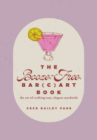 Title: The Booze-Free Bar(c)art Book: The Art of Crafting Easy, Elegant Mocktails, Author: Cece Bailey Page