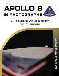 Title: Apollo 8 in Photographs: The Apollo Photo Archive, Author: J. L. Pickering