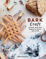 Title: Bark Craft: 14 Rustic Birch Bark Projects to Weave, Join & Fold, Author: Emma Dahlqvist