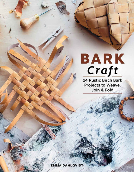 Bark Craft: 14 Rustic Birch Bark Projects to Weave, Join & Fold