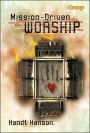 Mission-Driven Worship: Helping Your Changing Church Celebrate God
