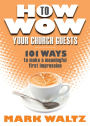 How to Wow Your Church Guests: 101 Ways to Make a Meaningful First Impression
