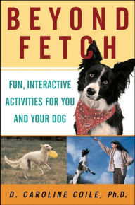 Title: Beyond Fetch: Fun, Interactive Activities for You and Your Dog, Author: D. Caroline Coile
