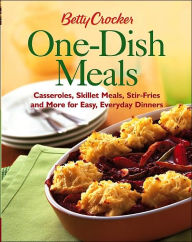 Betty Crocker One-Dish Meals: Casseroles, Skillet Meals, Stir-Fries and More for Easy, Everyday Dinners