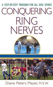 Title: Conquering Ring Nerves: A Step-by-Step Program for All Dog Sports, Author: Diane Peters Mayer