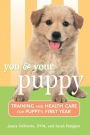 You and Your Puppy: Training and Health Care for Your Puppy's First Year / Edition 1