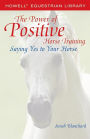 Power of Positive Horse Training: Saying Yes to Your Horse