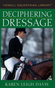 Title: Deciphering Dressage, Author: Karen L. Davis