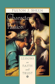 Title: Characters of the Passion: Lessons on Faith and Trust, Author: Fulton Sheen