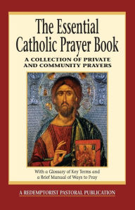 Title: The Essential Catholic Prayer Book: A Collection of Private and Community Prayers: With a Glossary of Key Terms and a Brief Manual of Ways to Pray, Author: Redemptorist Pastoral