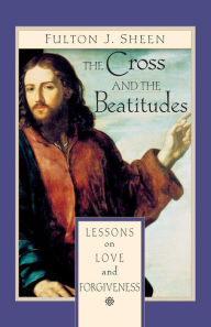 Title: The Cross and Beatitudes: Lessons on Love and Forgiveness, Author: Fulton Sheen
