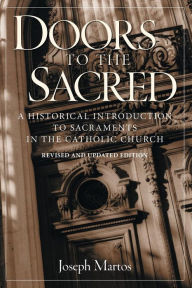 Doors to the Sacred: A Historical Introduction to Sacraments in the Catholic Church, Revised & Updated