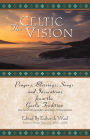 The Celtic Vision: Prayers, Blessings, Songs, and Invocations from the Gaelic Tradition