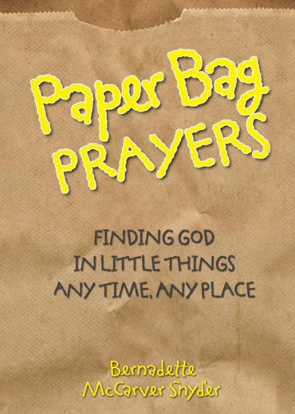 Paper Bag Prayers: Finding God in Little Things: Any Time, Any Place