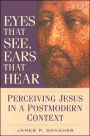 Eyes That See, Ears That Hear: Perceiving Jesus in a Postmodern Context