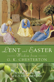 Lent and Easter Wisdom from G.K. Chesterton: Daily Scripture and Prayers Together With G. K. Chesterton's Own Words