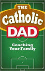 The Catholic Dad: Coaching Your Family