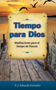 Title: Tiempo para Dios: Meditaciones para el tiempo de Pascua, Author: Eduardo González