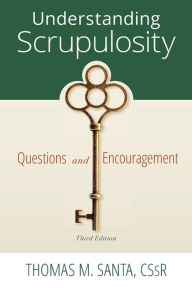 Title: Understanding Scrupulosity: 3rd Edition of Questions and Encouragement, Author: Thomas Santa C.Ss.R.