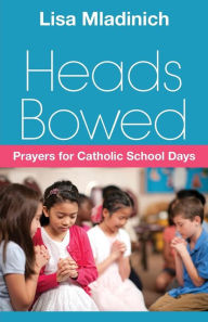 Title: Heads Bowed: Prayers for Catholic School Days, Author: Lisa Mladinich